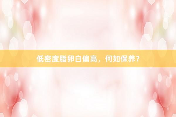 低密度脂卵白偏高，何如保养？
